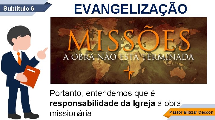 Subtítulo 6 EVANGELIZAÇÃO Portanto, entendemos que é responsabilidade da Igreja a obra Pastor Eliazar