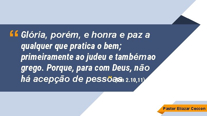 “ Glória, porém, e honra e paz a qualquer que pratica o bem; primeiramente