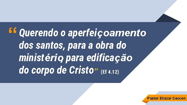 “ Querendo o aperfeiçoamento dos santos, para a obra do ministério, para edificação do