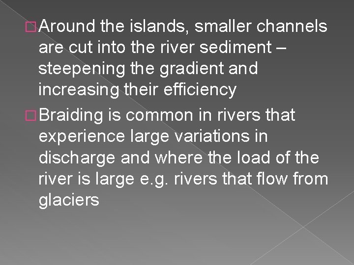 � Around the islands, smaller channels are cut into the river sediment – steepening