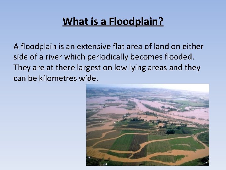 What is a Floodplain? A floodplain is an extensive flat area of land on