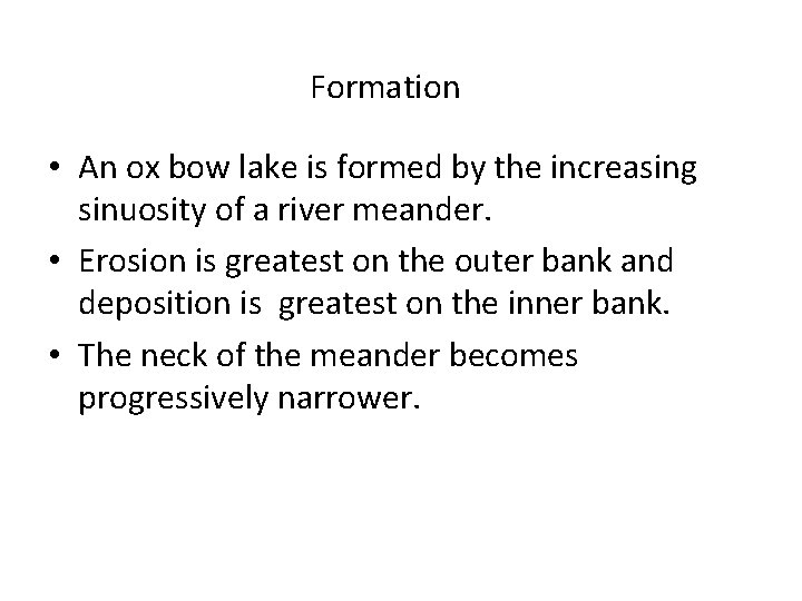 Formation • An ox bow lake is formed by the increasing sinuosity of a