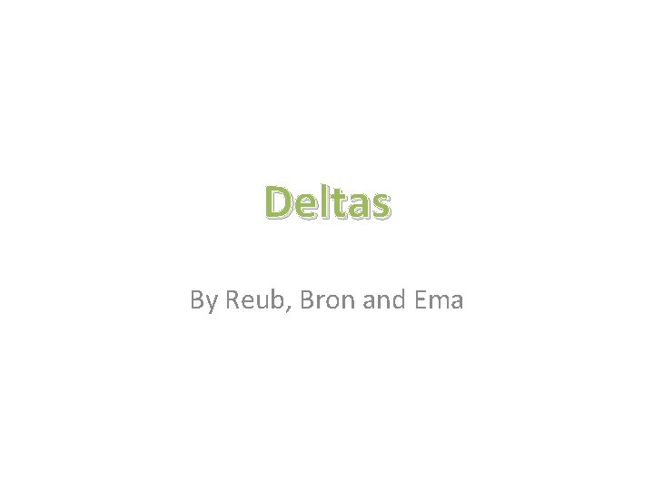 Deltas By Reub, Bron and Ema 