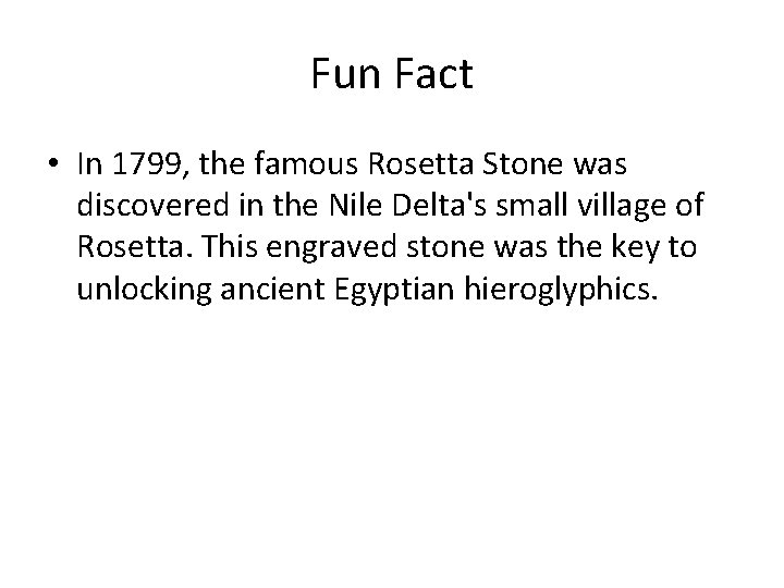 Fun Fact • In 1799, the famous Rosetta Stone was discovered in the Nile