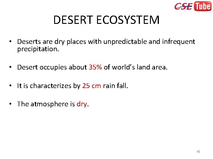 DESERT ECOSYSTEM • Deserts are dry places with unpredictable and infrequent precipitation. • Desert