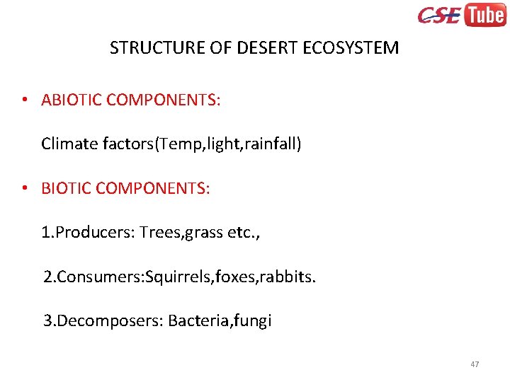 STRUCTURE OF DESERT ECOSYSTEM • ABIOTIC COMPONENTS: Climate factors(Temp, light, rainfall) • BIOTIC COMPONENTS: