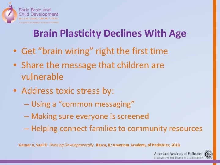 Brain Plasticity Declines With Age • Get “brain wiring” right the first time •