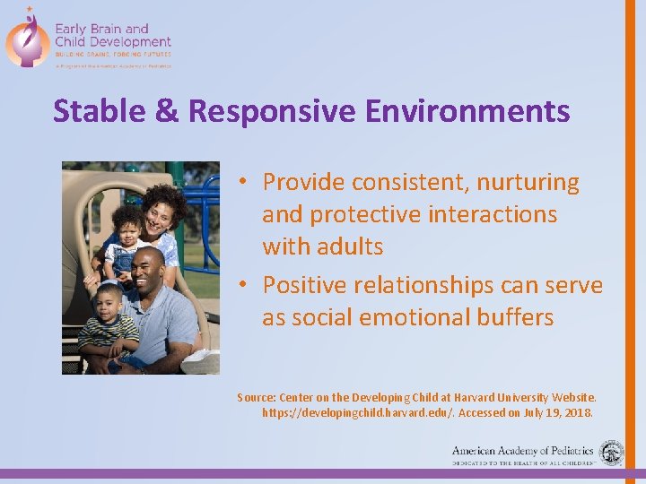 Stable & Responsive Environments • Provide consistent, nurturing and protective interactions with adults •