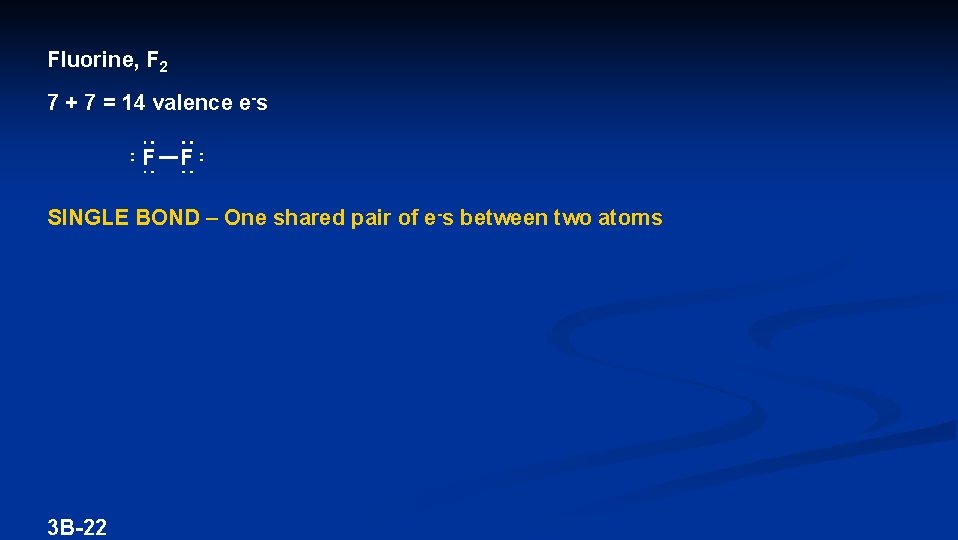 Fluorine, F 2 7 + 7 = 14 valence e-s F F SINGLE BOND