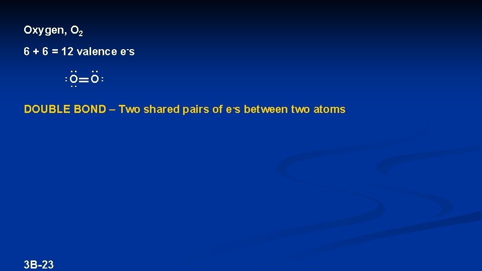 Oxygen, O 2 6 + 6 = 12 valence e-s O O DOUBLE BOND