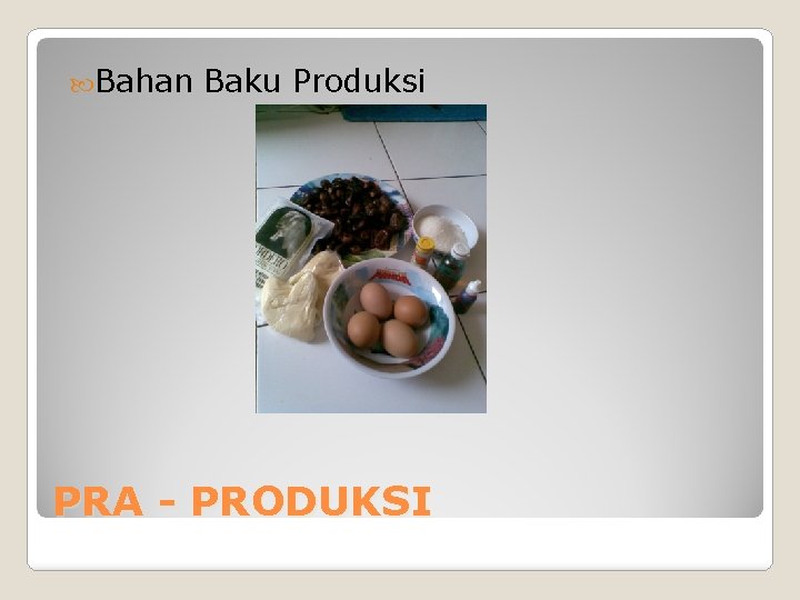  Bahan Baku Produksi PRA - PRODUKSI 