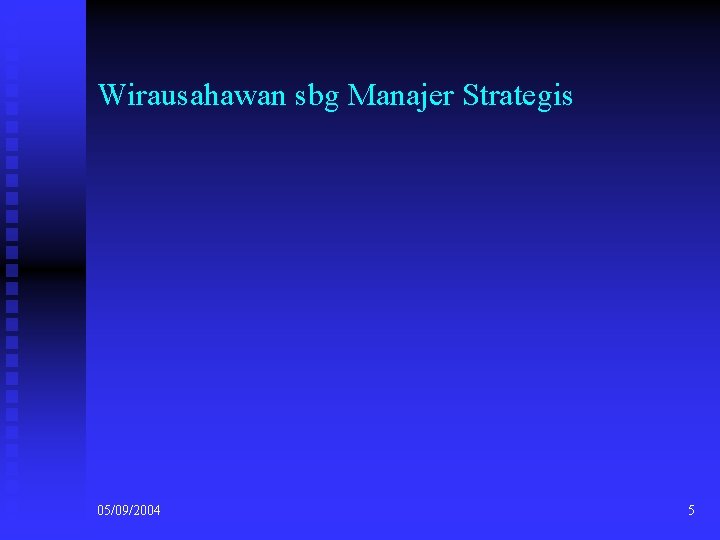 Wirausahawan sbg Manajer Strategis 05/09/2004 5 