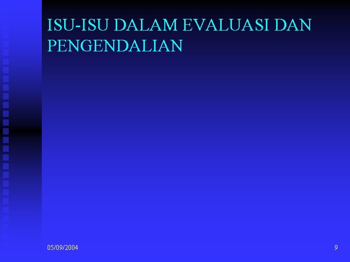 ISU-ISU DALAM EVALUASI DAN PENGENDALIAN 05/09/2004 9 