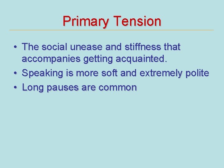 Primary Tension • The social unease and stiffness that accompanies getting acquainted. • Speaking