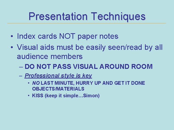 Presentation Techniques • Index cards NOT paper notes • Visual aids must be easily