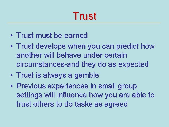 Trust • Trust must be earned • Trust develops when you can predict how