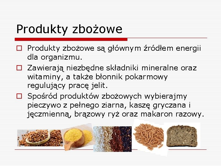 Produkty zbożowe o Produkty zbożowe są głównym źródłem energii dla organizmu. o Zawierają niezbędne