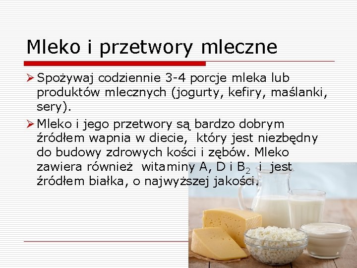 Mleko i przetwory mleczne Ø Spożywaj codziennie 3 -4 porcje mleka lub produktów mlecznych