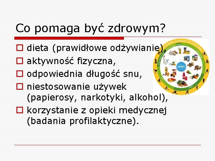 Co pomaga być zdrowym? dieta (prawidłowe odżywianie), aktywność fizyczna, odpowiednia długość snu, niestosowanie używek