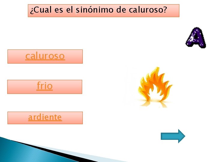 ¿Cual es el sinónimo de caluroso? caluroso frio ardiente 