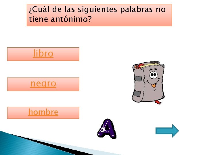 ¿Cuál de las siguientes palabras no tiene antónimo? libro negro hombre 