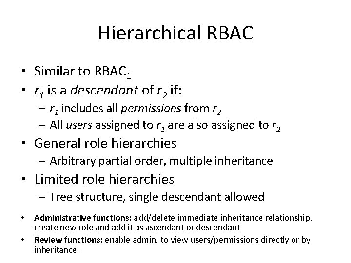 Hierarchical RBAC • Similar to RBAC 1 • r 1 is a descendant of
