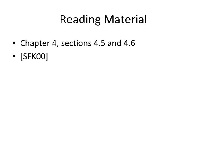 Reading Material • Chapter 4, sections 4. 5 and 4. 6 • [SFK 00]