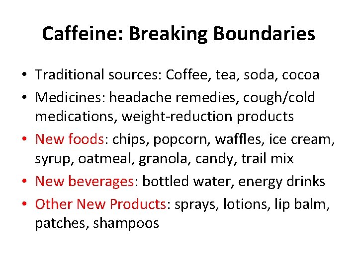 Caffeine: Breaking Boundaries • Traditional sources: Coffee, tea, soda, cocoa • Medicines: headache remedies,
