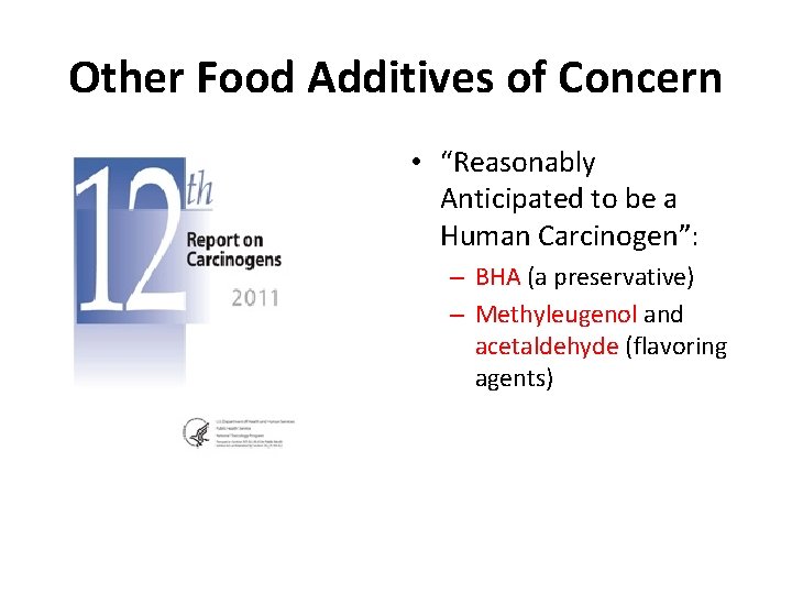 Other Food Additives of Concern • “Reasonably Anticipated to be a Human Carcinogen”: –