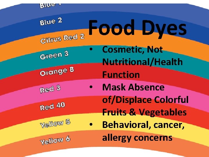 Food Dyes • Cosmetic, Not Nutritional/Health Function • Mask Absence of/Displace Colorful Fruits &