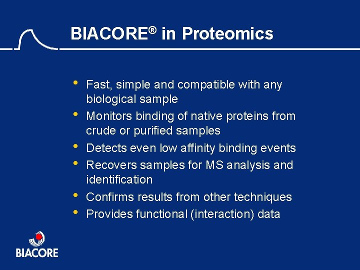 BIACORE® in Proteomics • • • Fast, simple and compatible with any biological sample