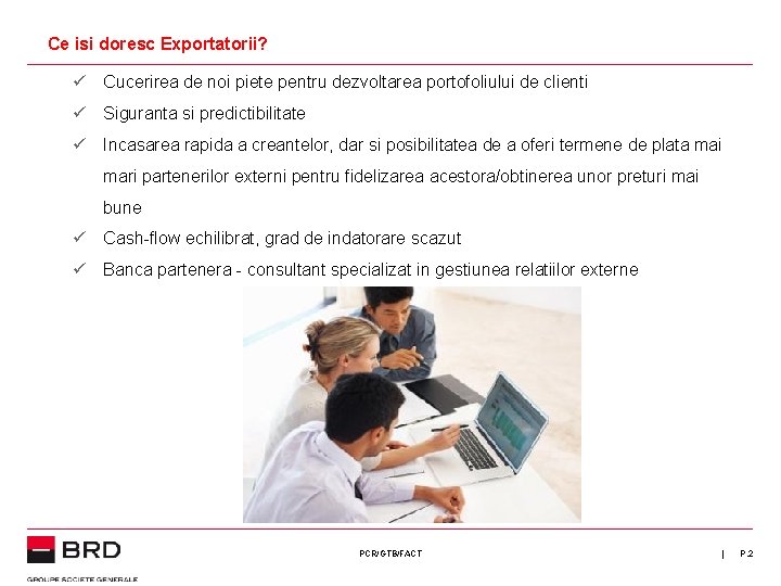 Ce isi doresc Exportatorii? ü Cucerirea de noi piete pentru dezvoltarea portofoliului de clienti Ce isi doresc Exportatorii? ü Cucerirea de noi piete pentru dezvoltarea portofoliului de clienti