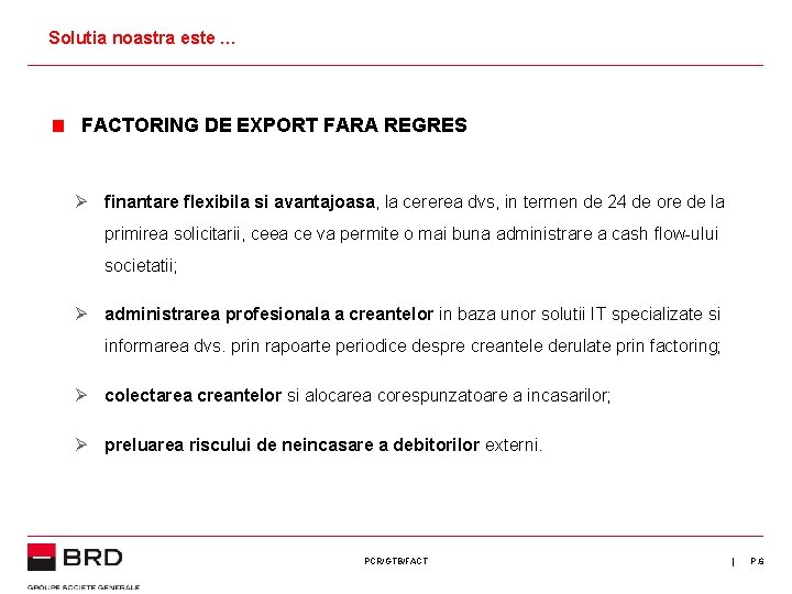 Solutia noastra este … FACTORING DE EXPORT FARA REGRES Ø finantare flexibila si avantajoasa,