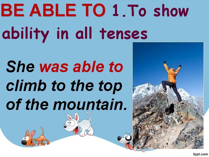 BE ABLE TO 1. To show ability in all tenses She was able to BE ABLE TO 1. To show ability in all tenses She was able to