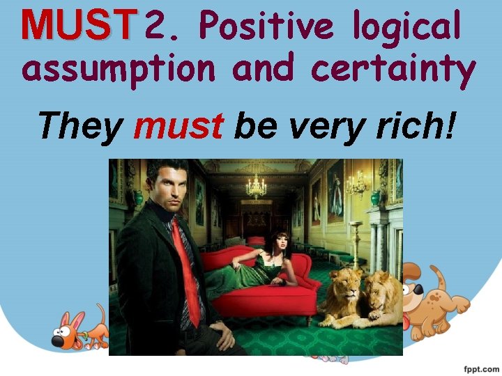 MUST 2. Positive logical assumption and certainty They must be very rich! MUST 2. Positive logical assumption and certainty They must be very rich!