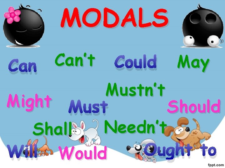 MODALS Can’t Could May Mustn’t Might Must Should Needn’t Shall Ought to Will Would