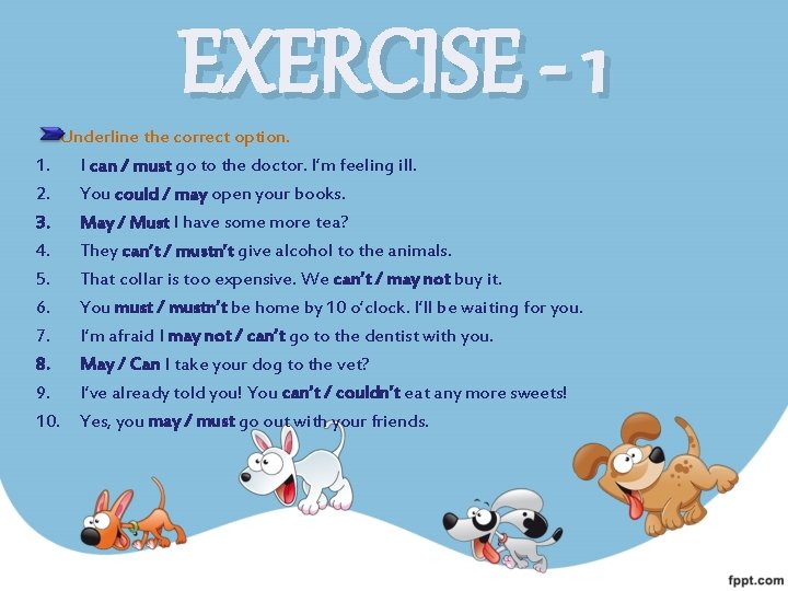EXERCISE - 1 Underline the correct option. 1. I can / must go to EXERCISE - 1 Underline the correct option. 1. I can / must go to