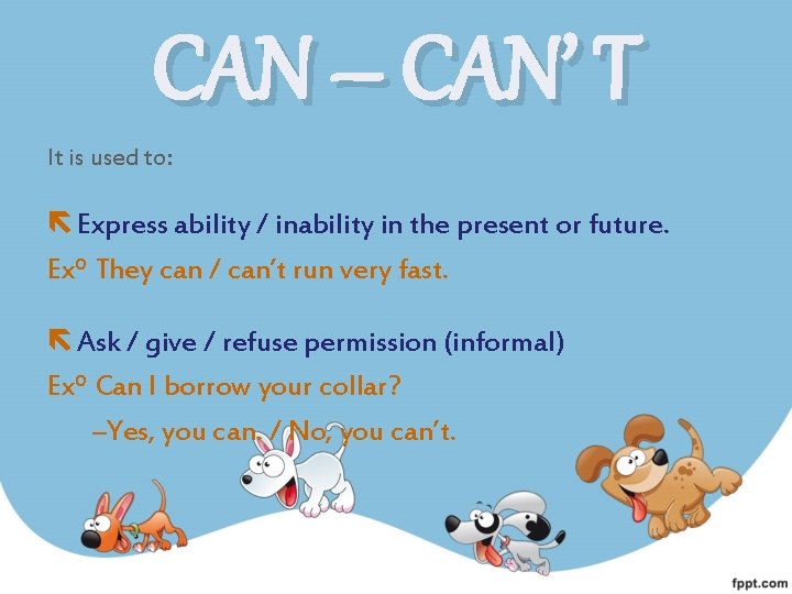 CAN – CAN’ T It is used to: Express ability / inability in the