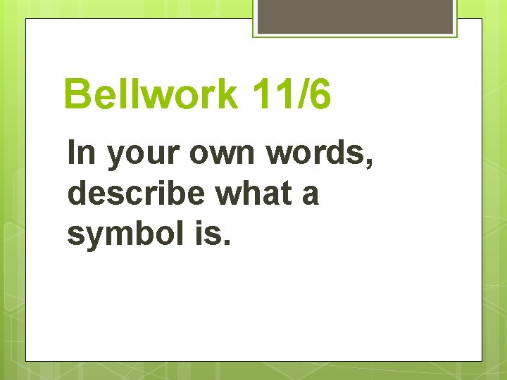 Bellwork 11/6 In your own words, describe what a symbol is. 