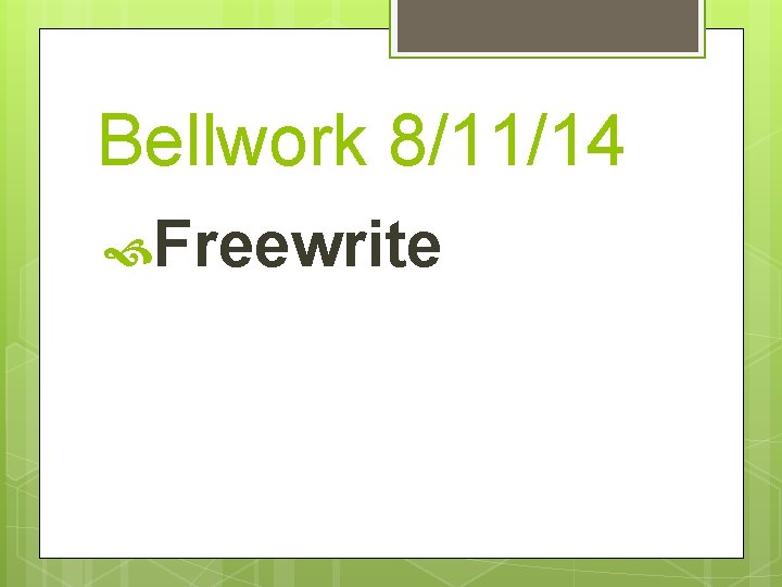 Bellwork 8/11/14 Freewrite 