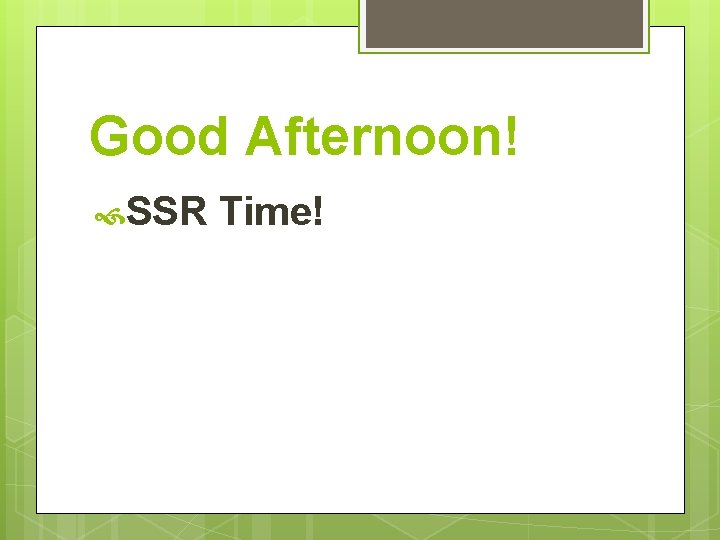 Good Afternoon! SSR Time! 