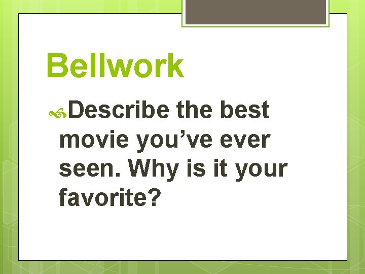 Bellwork Describe the best movie you’ve ever seen. Why is it your favorite? 