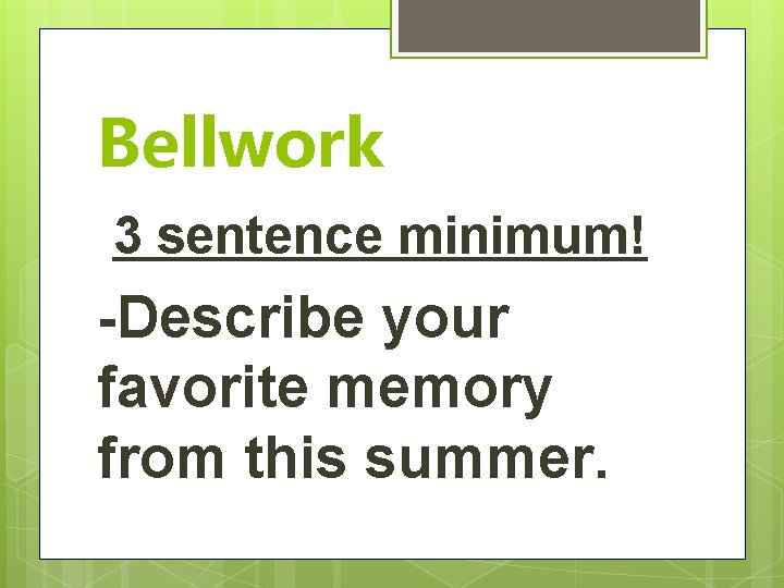 Bellwork 3 sentence minimum! -Describe your favorite memory from this summer. 