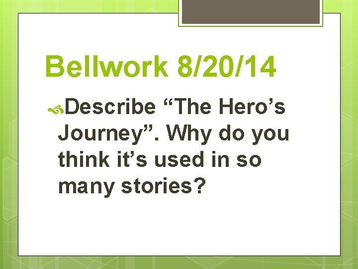 Bellwork 8/20/14 Describe “The Hero’s Journey”. Why do you think it’s used in so