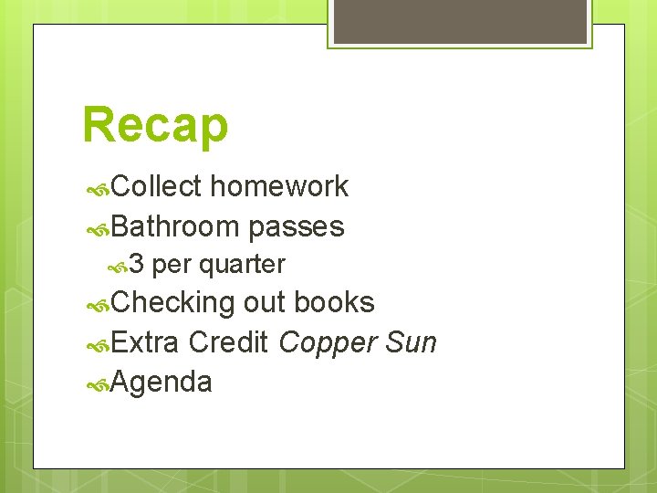 Recap Collect homework Bathroom passes 3 per quarter Checking out books Extra Credit Copper