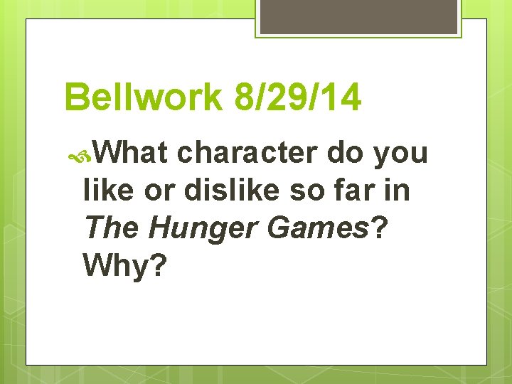 Bellwork 8/29/14 What character do you like or dislike so far in The Hunger