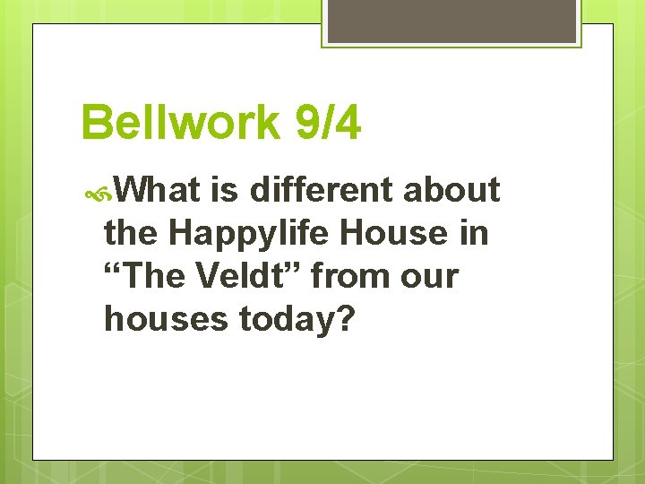 Bellwork 9/4 What is different about the Happylife House in “The Veldt” from our