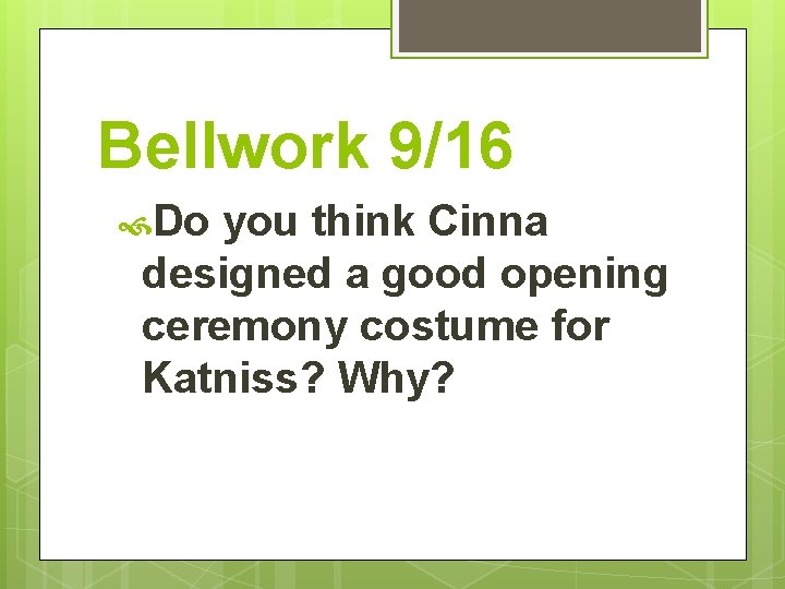 Bellwork 9/16 Do you think Cinna designed a good opening ceremony costume for Katniss?