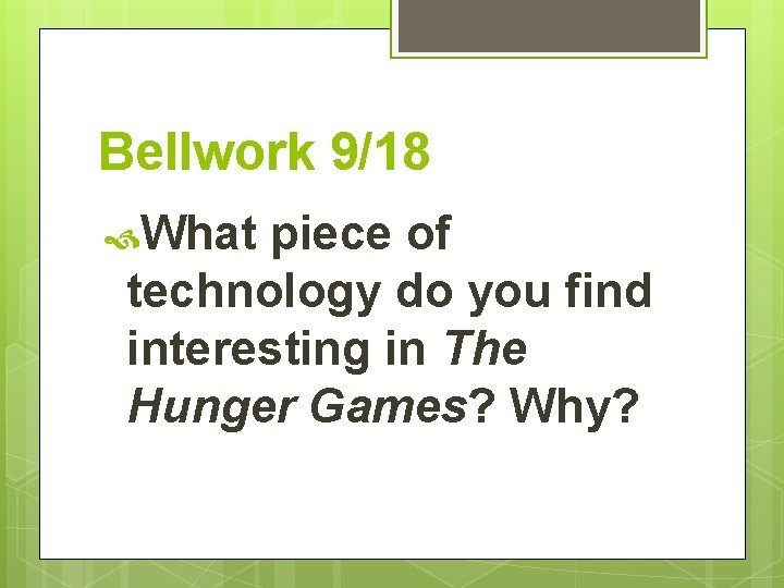Bellwork 9/18 What piece of technology do you find interesting in The Hunger Games?