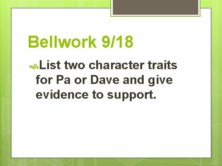 Bellwork 9/18 List two character traits for Pa or Dave and give evidence to